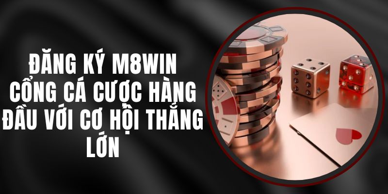 Đăng Ký M8WIN – Cổng Cá Cược Hàng Đầu Với Cơ Hội Thắng Lớn