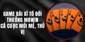 Game Bài Xì Tố Đổi Thưởng M8WIN – Cá Cược Mới Mẻ, Thú Vị