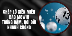 Ghép Lô Xiên Miền Bắc M8WIN – Trúng Đậm, Đổi Đời Nhanh Chóng