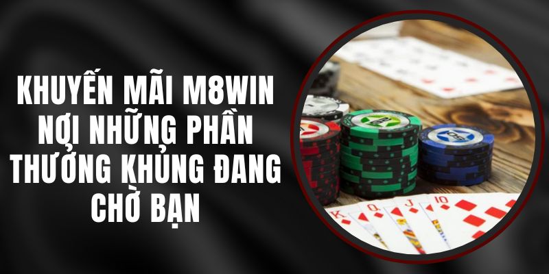 Khuyến Mãi M8WIN – Nơi Những Phần Thưởng Khủng Đang Chờ Bạn