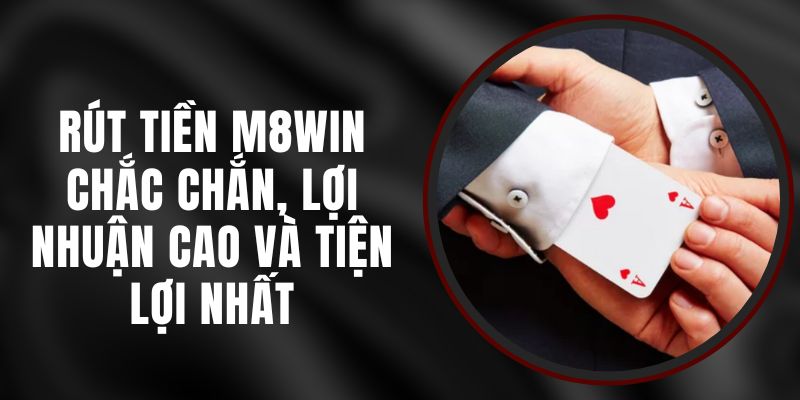 Rút Tiền M8WIN – Chắc Chắn, Lợi Nhuận Cao Và Tiện Lợi Nhất